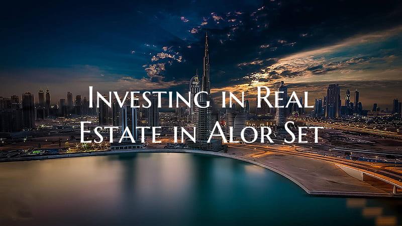 Investing in Real Estate in Alor Set