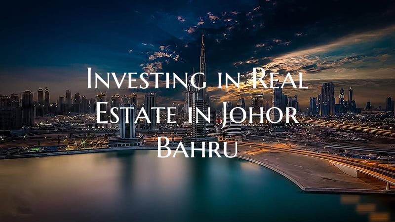 Investing in Real Estate in Johor Bahru