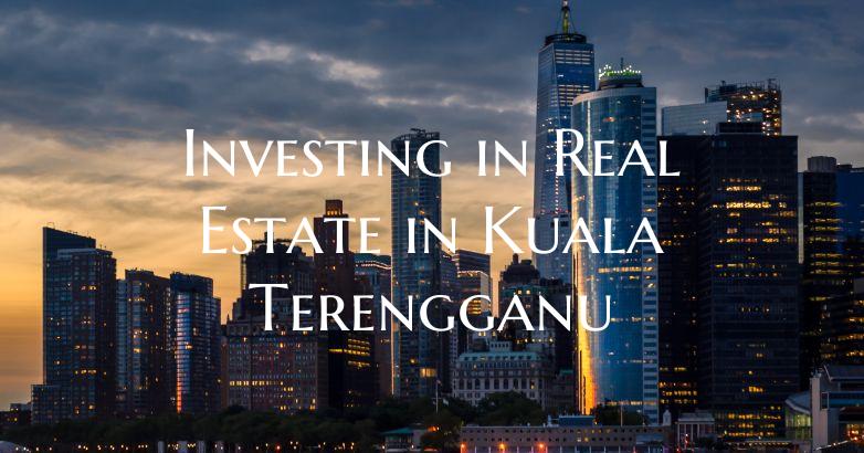 Investing in Real Estate in Kuala Terengganu