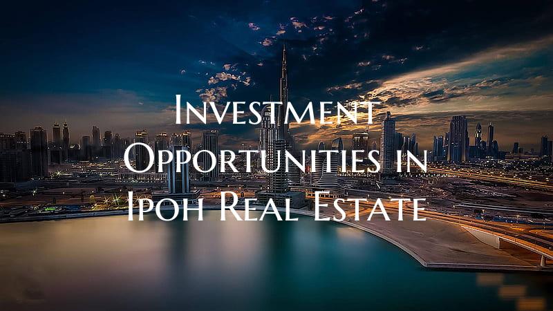 Investment Opportunities in Ipoh Real Estate