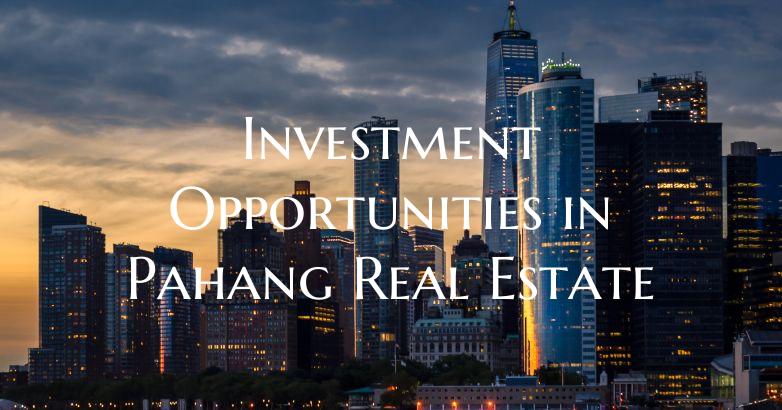 Investment Opportunities in Pahang Real Estate