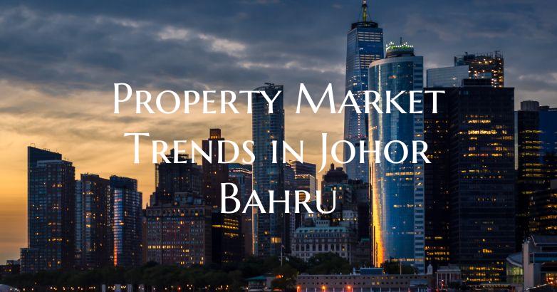 Property Market Trends in Johor Bahru